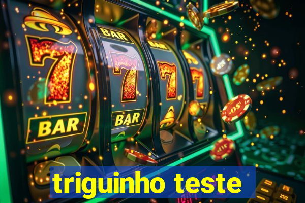 triguinho teste